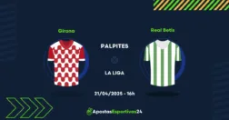 Girona – Betis (21/04/25) Palpites | Odds | Apostas